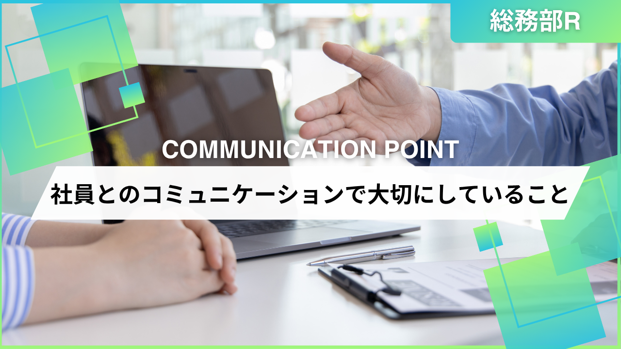 社員とのコミュニケーションで大切にしていること-総務部R-